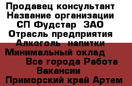 Продавец-консультант › Название организации ­ СП Фудстар, ЗАО › Отрасль предприятия ­ Алкоголь, напитки › Минимальный оклад ­ 15 000 - Все города Работа » Вакансии   . Приморский край,Артем г.